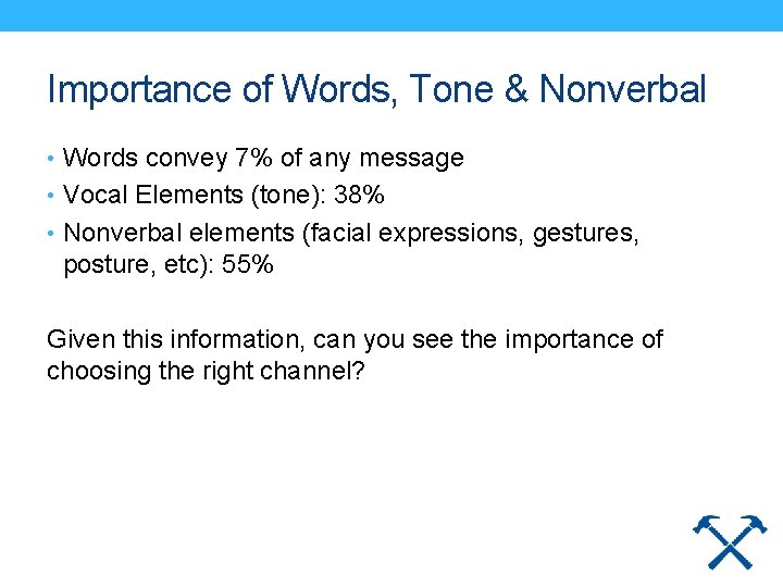 Importance of Words, Tone & Nonverbal • Words convey 7% of any message •