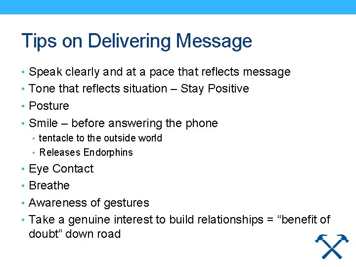 Tips on Delivering Message • Speak clearly and at a pace that reflects message