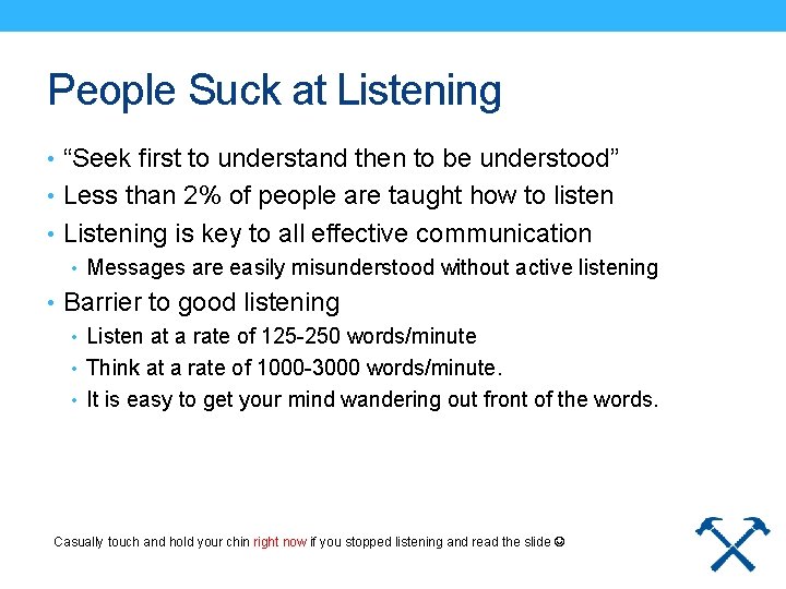 People Suck at Listening • “Seek first to understand then to be understood” •
