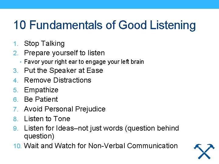 10 Fundamentals of Good Listening 1. Stop Talking 2. Prepare yourself to listen •