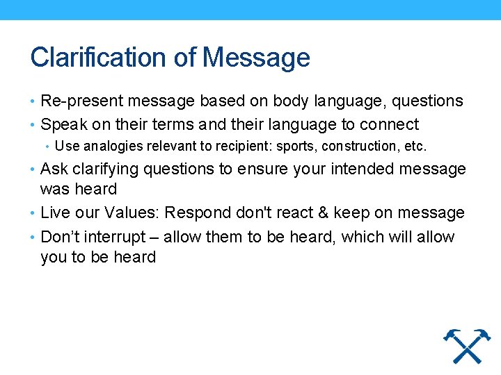 Clarification of Message • Re-present message based on body language, questions • Speak on