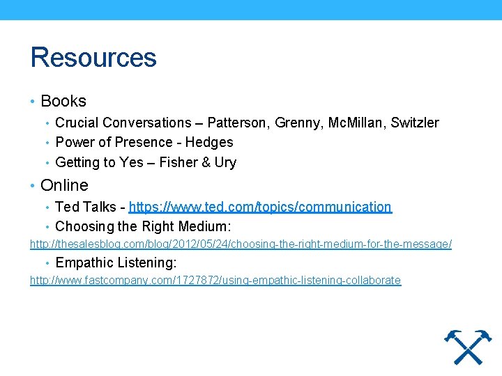 Resources • Books • Crucial Conversations – Patterson, Grenny, Mc. Millan, Switzler • Power