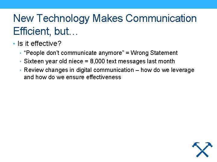 New Technology Makes Communication Efficient, but… • Is it effective? • “People don’t communicate
