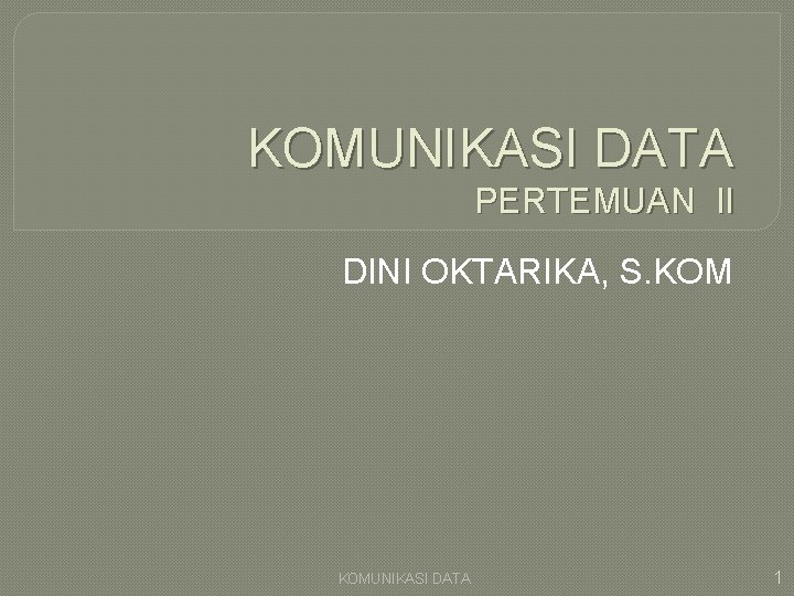 KOMUNIKASI DATA PERTEMUAN II DINI OKTARIKA, S. KOMUNIKASI DATA 1 