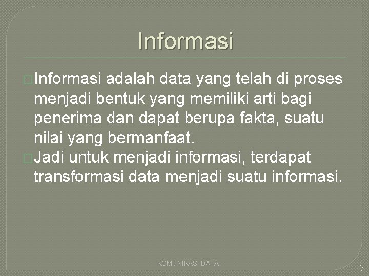 Informasi �Informasi adalah data yang telah di proses menjadi bentuk yang memiliki arti bagi