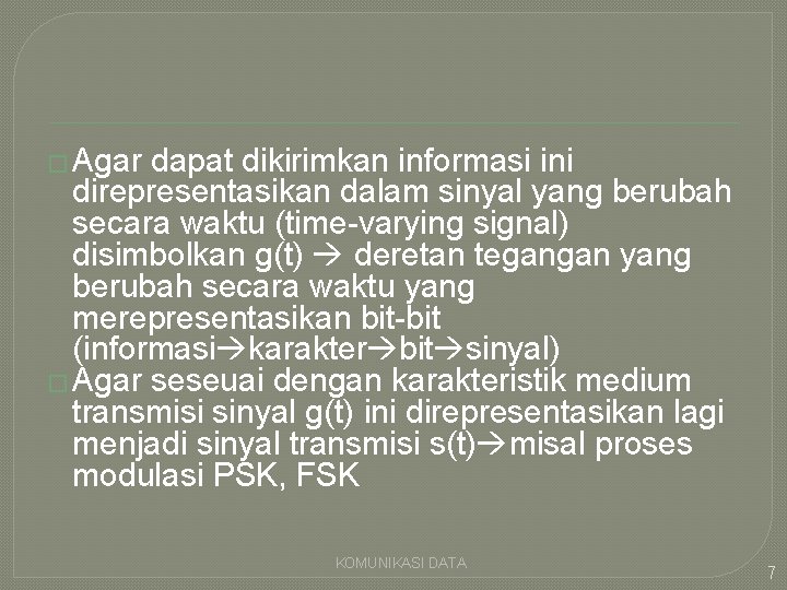 � Agar dapat dikirimkan informasi ini direpresentasikan dalam sinyal yang berubah secara waktu (time-varying