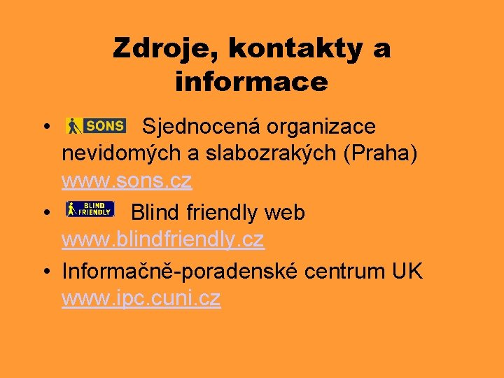 Zdroje, kontakty a informace • Sjednocená organizace nevidomých a slabozrakých (Praha) www. sons. cz