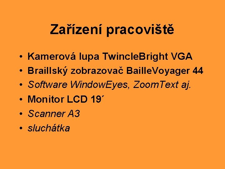 Zařízení pracoviště • • • Kamerová lupa Twincle. Bright VGA Braillský zobrazovač Baille. Voyager