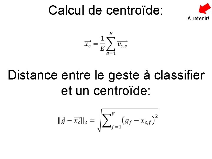 Calcul de centroïde: À retenir! Distance entre le geste à classifier et un centroïde: