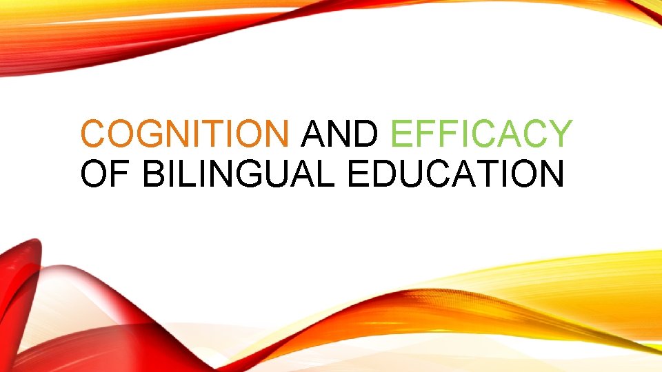 COGNITION AND EFFICACY OF BILINGUAL EDUCATION 