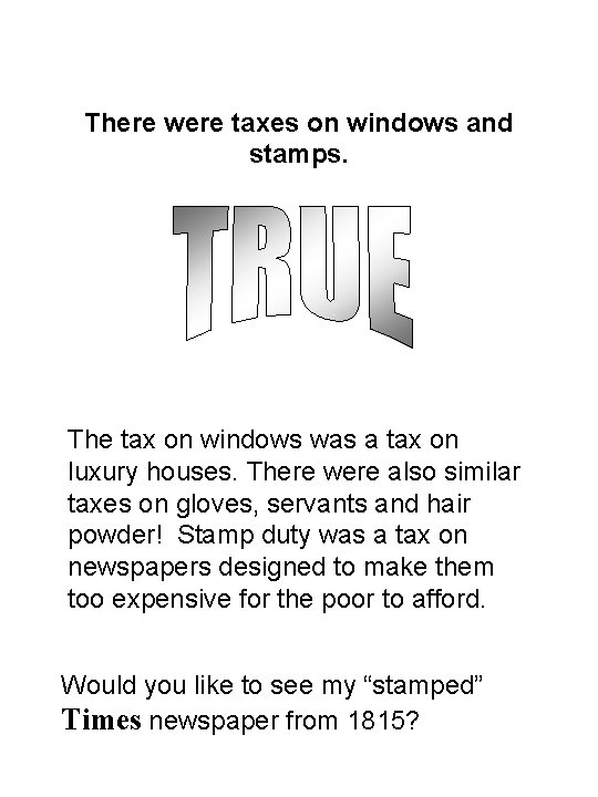 There were taxes on windows and stamps. The tax on windows was a tax