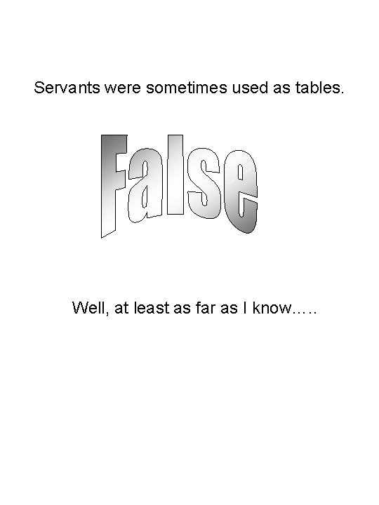 Servants were sometimes used as tables. Well, at least as far as I know….