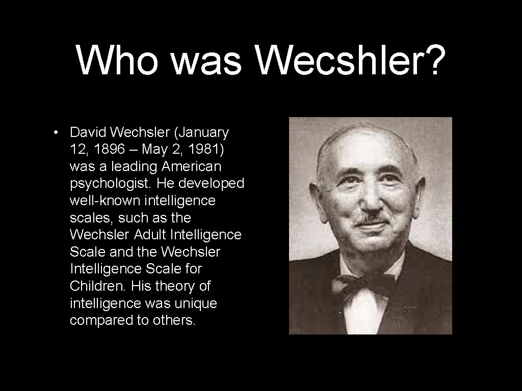 Who was Wecshler? • David Wechsler (January 12, 1896 – May 2, 1981) was