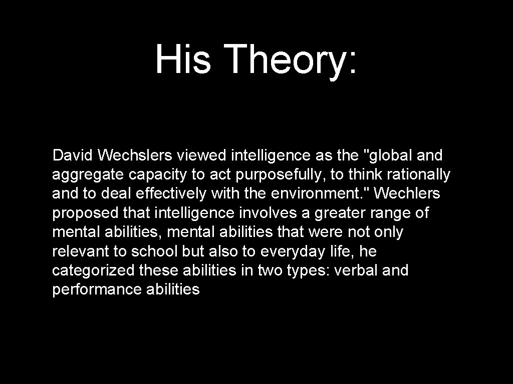 His Theory: David Wechslers viewed intelligence as the "global and aggregate capacity to act