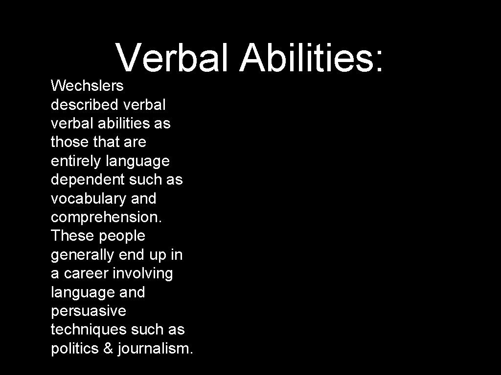 Verbal Abilities: Wechslers described verbal abilities as those that are entirely language dependent such