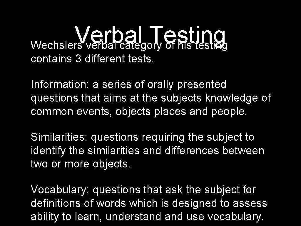 Verbal Testing Wechslers verbal category of his testing contains 3 different tests. Information: a