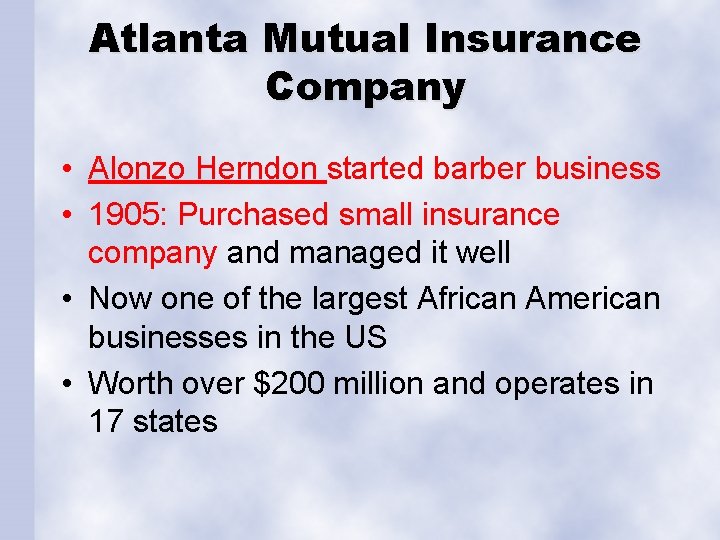 Atlanta Mutual Insurance Company • Alonzo Herndon started barber business • 1905: Purchased small Atlanta Mutual Insurance Company • Alonzo Herndon started barber business • 1905: Purchased small
