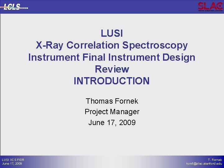 LUSI X-Ray Correlation Spectroscopy Instrument Final Instrument Design Review INTRODUCTION Thomas Fornek Project Manager