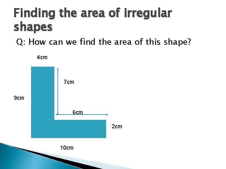 Finding the area of irregular shapes Q: How can we find the area of