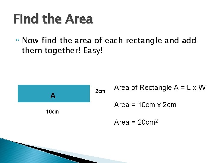 Find the Area Now find the area of each rectangle and add them together!