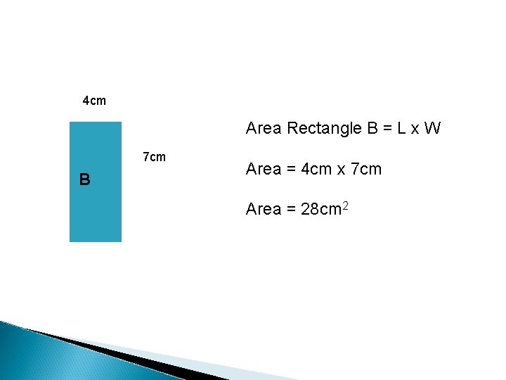 4 cm Area Rectangle B = L x W 7 cm B Area =