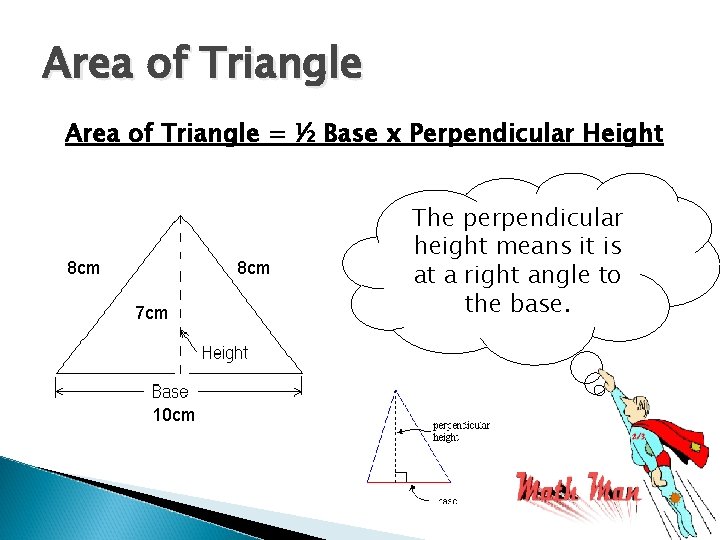 Area of Triangle = ½ Base x Perpendicular Height 8 cm 7 cm 10