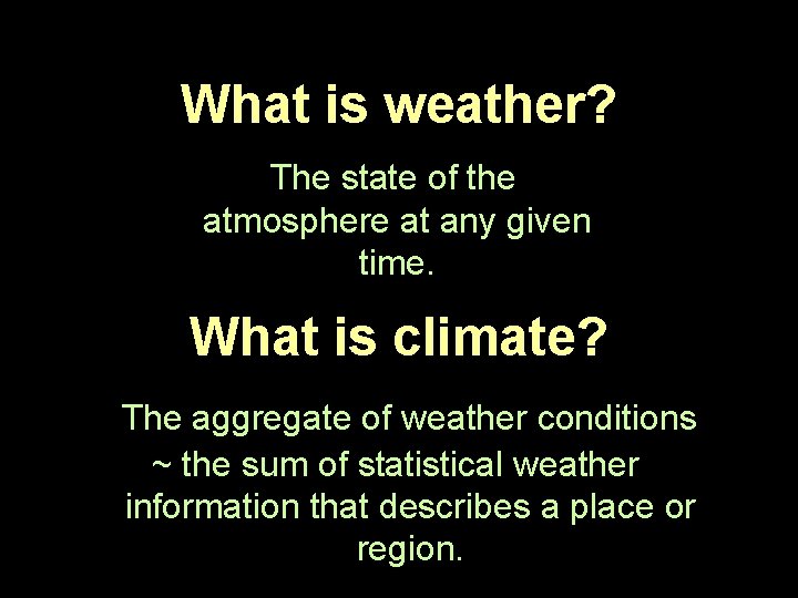 What is weather? The state of the atmosphere at any given time. What is