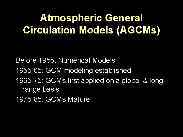 Atmospheric General Circulation Models (AGCMs) Before 1955: Numerical Models 1955 -65: GCM modeling established