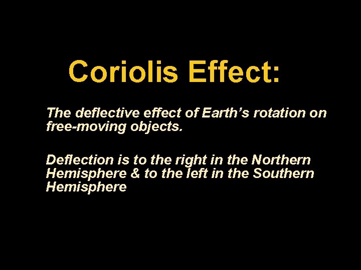 Coriolis Effect: The deflective effect of Earth’s rotation on free-moving objects. Deflection is to