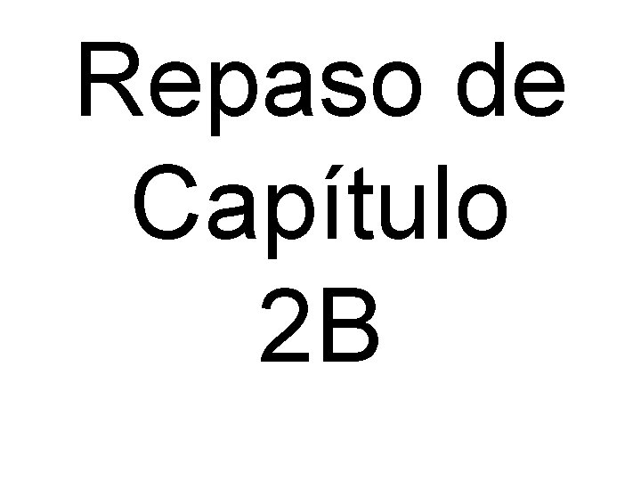 Repaso de Capítulo 2 B 