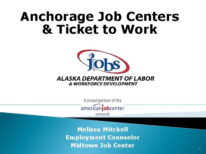 Anchorage Job Centers & Ticket to Work Melissa Mitchell Employment Counselor Midtown Job Center