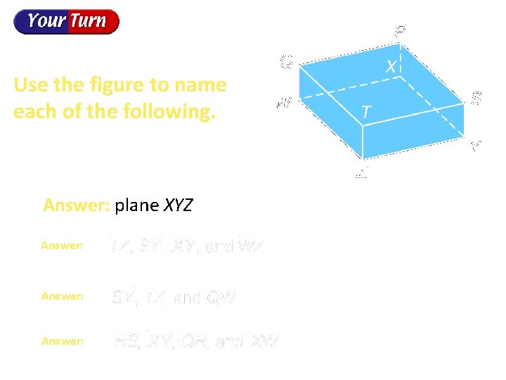 Use the figure to name each of the following. Answer: plane XYZ Answer: 
