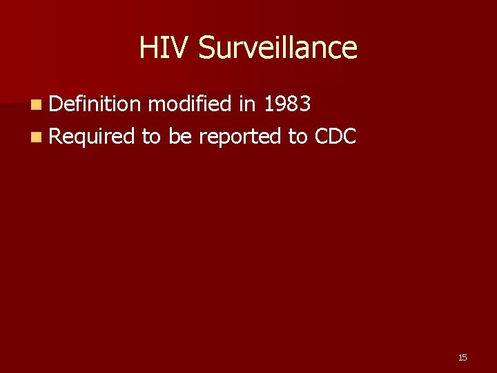 HIV Surveillance n Definition modified in 1983 n Required to be reported to CDC
