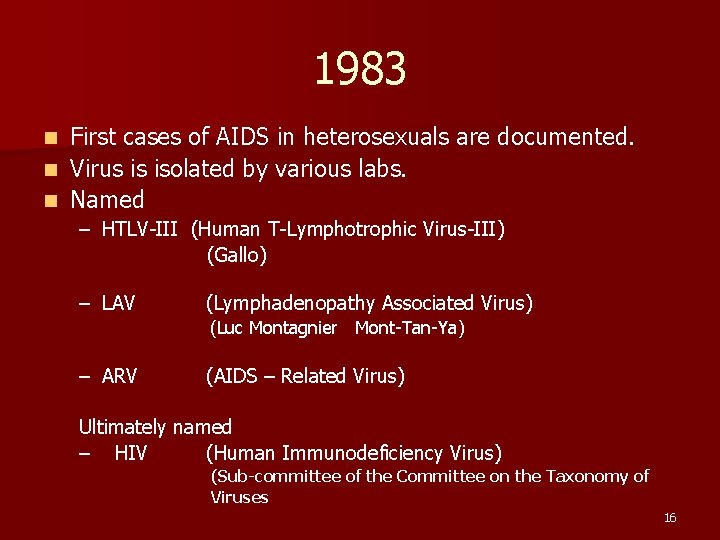 1983 First cases of AIDS in heterosexuals are documented. n Virus is isolated by