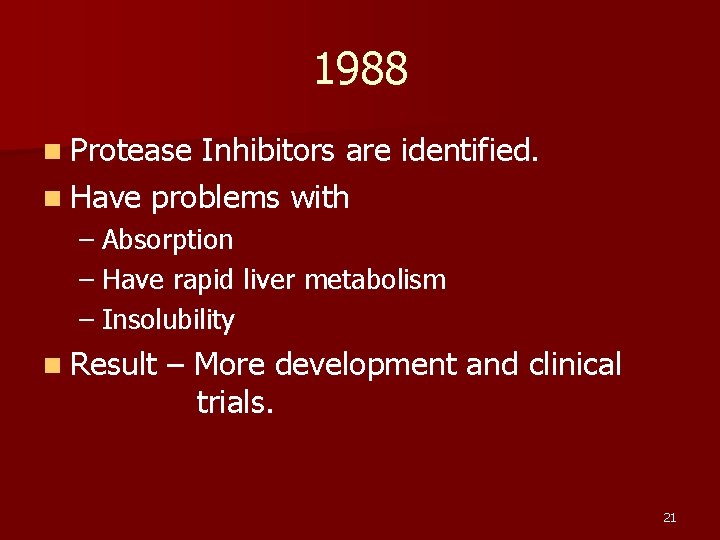 1988 n Protease Inhibitors are identified. n Have problems with – Absorption – Have