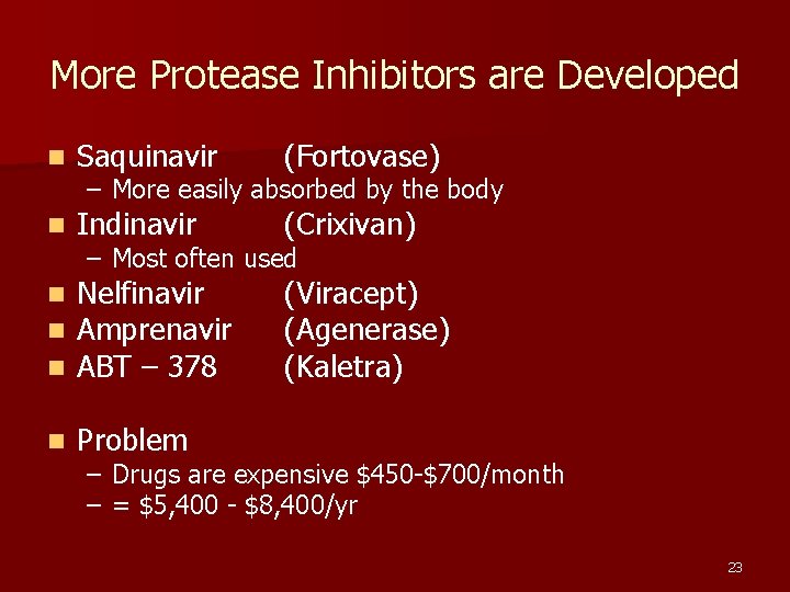 More Protease Inhibitors are Developed n Saquinavir (Fortovase) n Indinavir (Crixivan) n n n