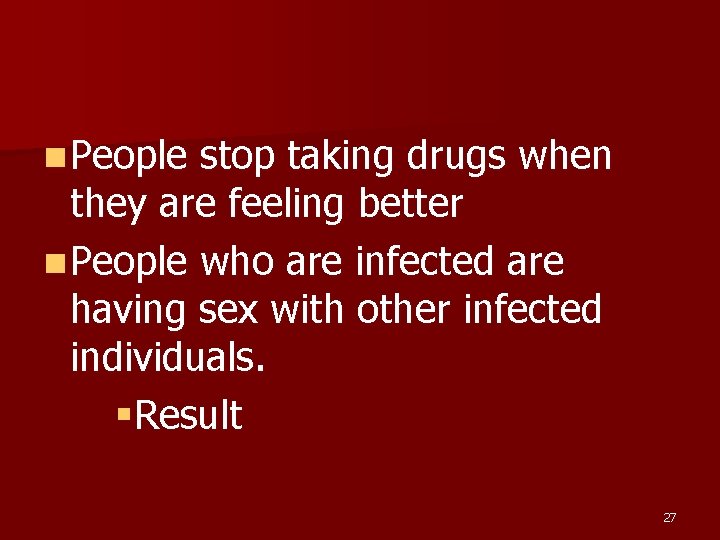 n People stop taking drugs when they are feeling better n People who are