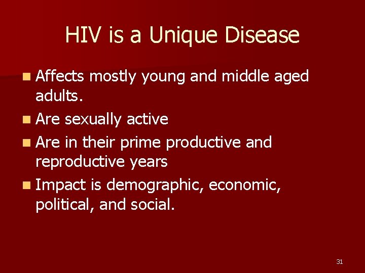 HIV is a Unique Disease n Affects mostly young and middle aged adults. n