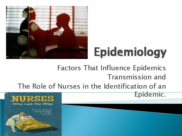 Epidemiology Factors That Influence Epidemics Transmission and The Role of Nurses in the Identification