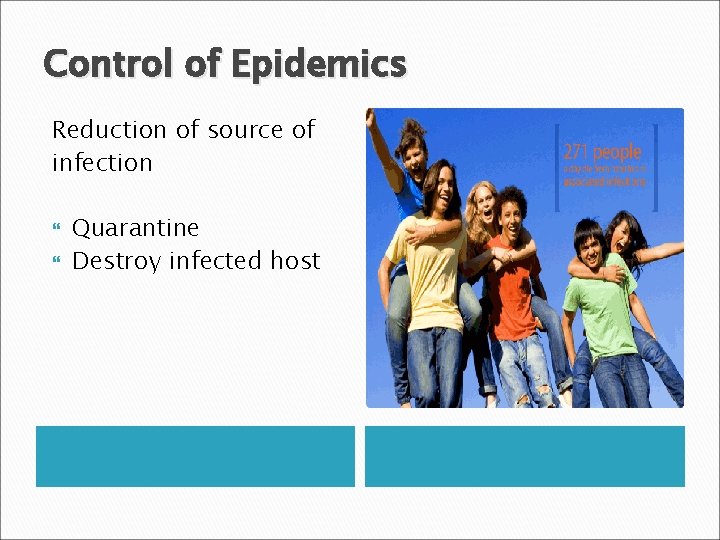 Control of Epidemics Reduction of source of infection Quarantine Destroy infected host 