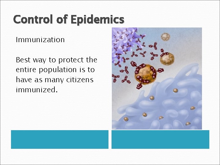 Control of Epidemics Immunization Best way to protect the entire population is to have