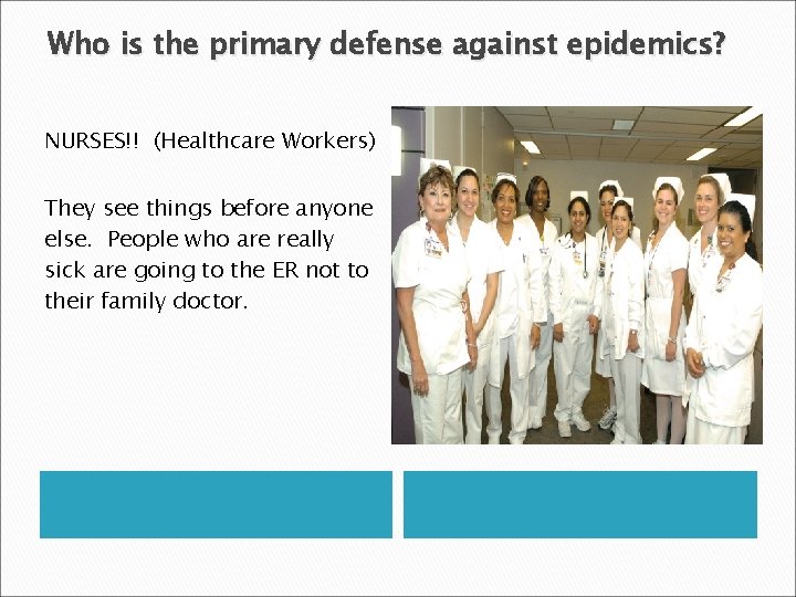 Who is the primary defense against epidemics? NURSES!! (Healthcare Workers) They see things before