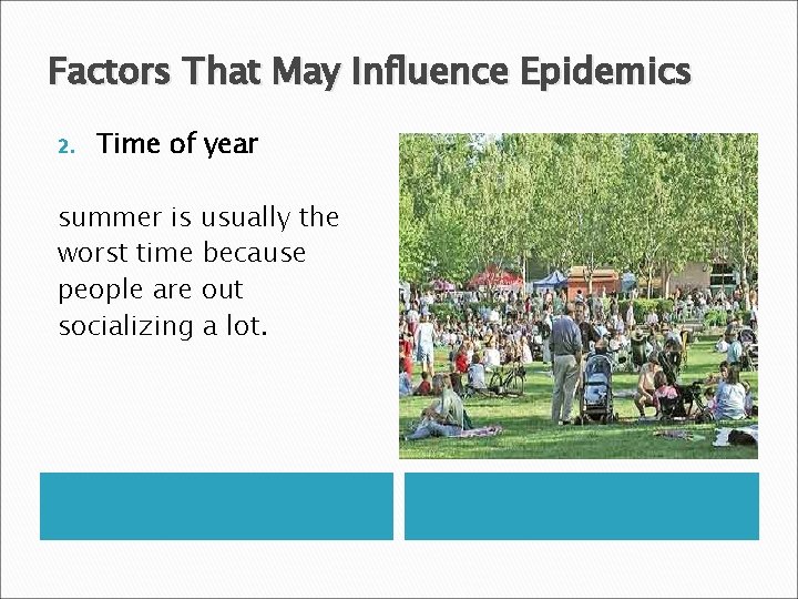 Factors That May Influence Epidemics 2. Time of year summer is usually the worst