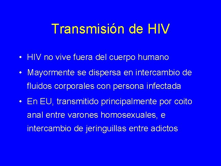 Transmisión de HIV • HIV no vive fuera del cuerpo humano • Mayormente se