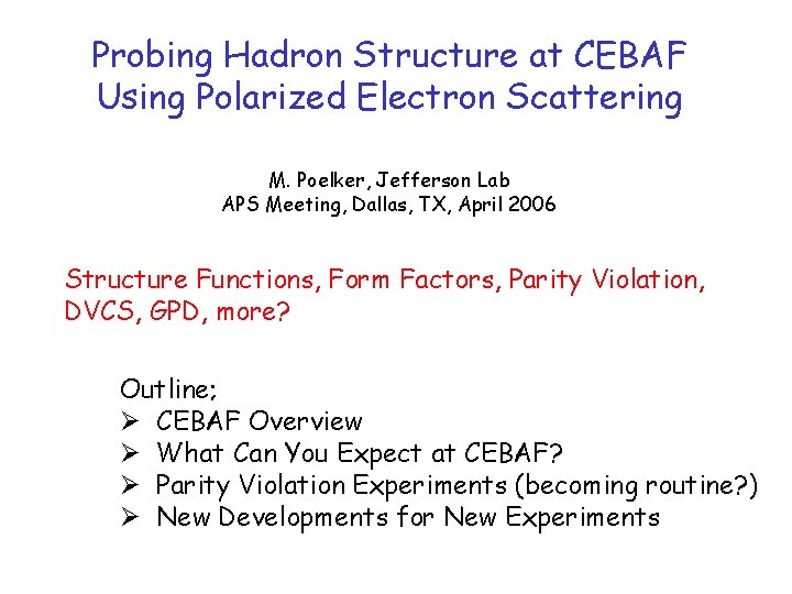 Probing Hadron Structure at CEBAF Using Polarized Electron Scattering M. Poelker, Jefferson Lab APS