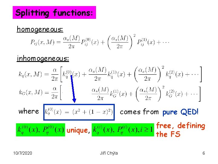 Splitting functions: homogeneous: inhomogeneous: where comes from pure QED! free, defining the FS unique,