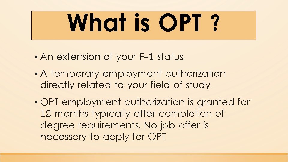 What is OPT ? ▪ An extension of your F-1 status. ▪ A temporary