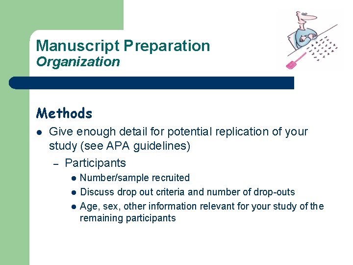 Manuscript Preparation Organization Methods l Give enough detail for potential replication of your study