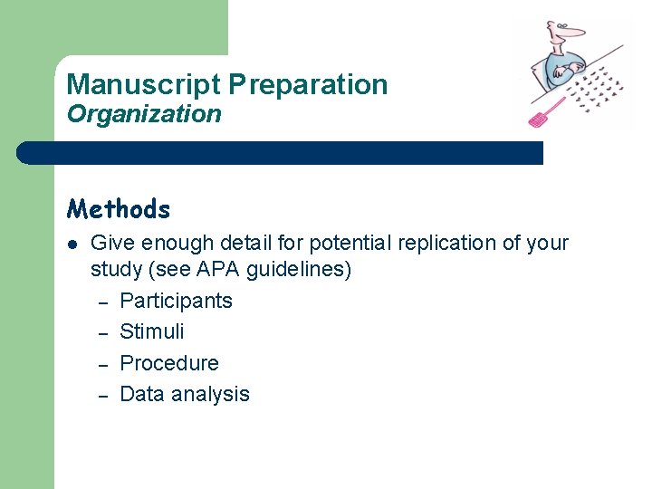 Manuscript Preparation Organization Methods l Give enough detail for potential replication of your study