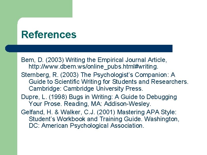 References Bem, D. (2003) Writing the Empirical Journal Article, http: //www. dbem. ws/online_pubs. html#writing.
